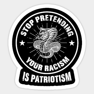 Stop Pretending Your Racism Is Patriotism Sticker